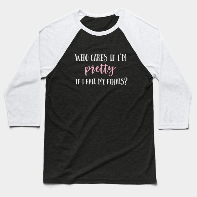 Who cares if I'm pretty if I fail my finals? Baseball T-Shirt by Stars Hollow Mercantile
